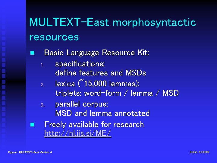 MULTEXT-East morphosyntactic resources n n Basic Language Resource Kit: 1. specifications: define features and