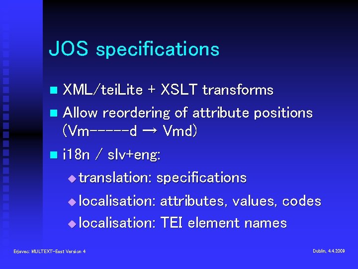 JOS specifications XML/tei. Lite + XSLT transforms n Allow reordering of attribute positions (Vm-----d