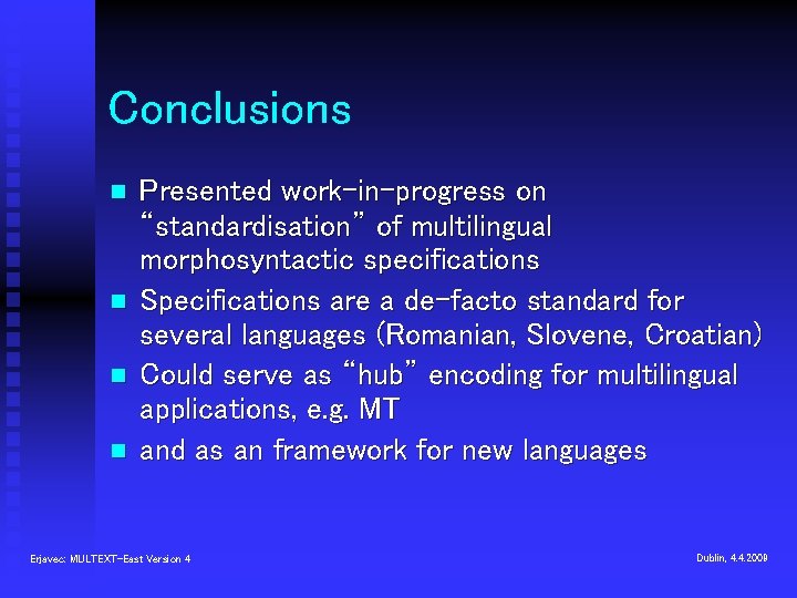 Conclusions n n Presented work-in-progress on “standardisation” of multilingual morphosyntactic specifications Specifications are a