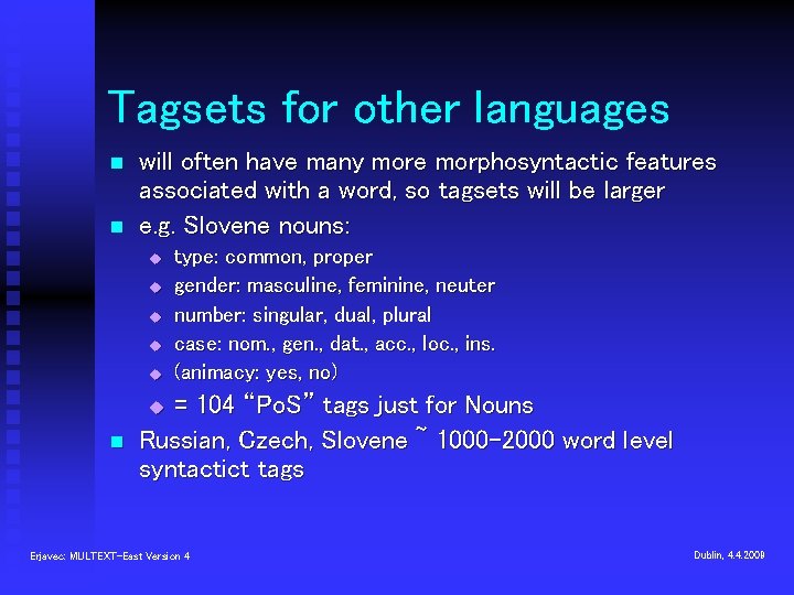 Tagsets for other languages n n will often have many more morphosyntactic features associated