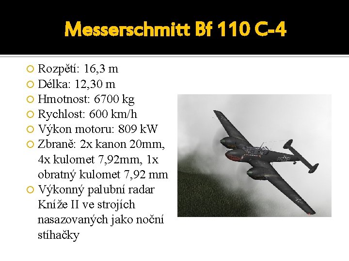 Messerschmitt Bf 110 C-4 Rozpětí: 16, 3 m Délka: 12, 30 m Hmotnost: 6700