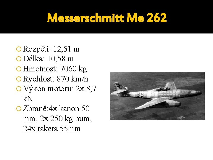 Messerschmitt Me 262 Rozpětí: 12, 51 m Délka: 10, 58 m Hmotnost: 7060 kg