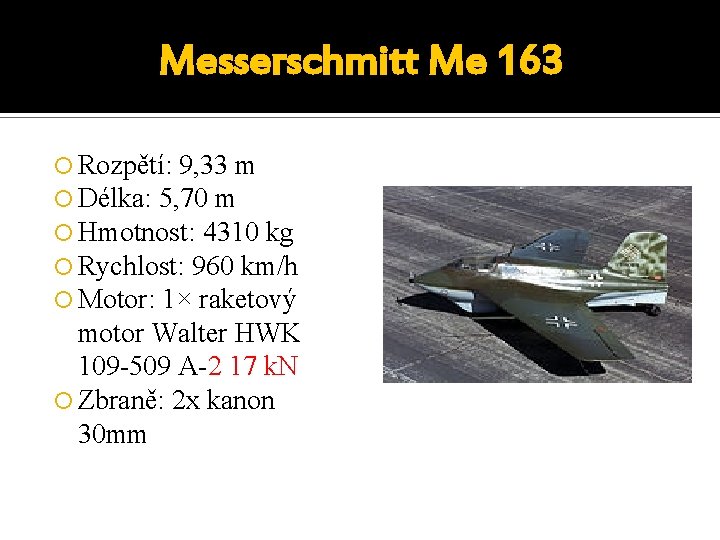 Messerschmitt Me 163 Rozpětí: 9, 33 m Délka: 5, 70 m Hmotnost: 4310 kg