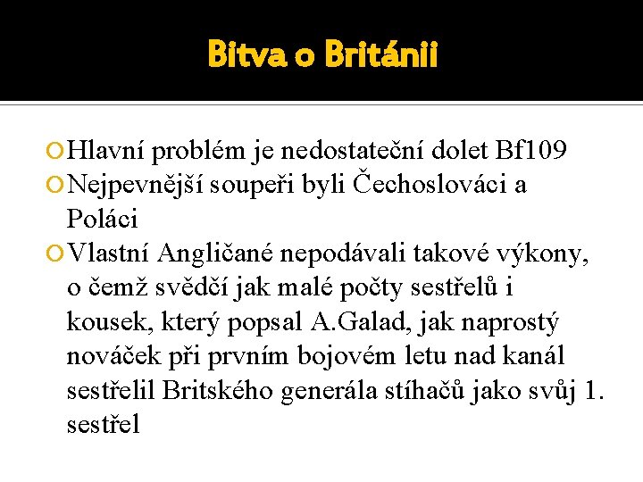 Bitva o Británii Hlavní problém je nedostateční dolet Bf 109 Nejpevnější soupeři byli Čechoslováci