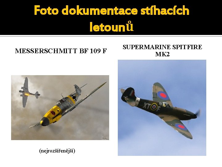 Foto dokumentace stíhacích letounů MESSERSCHMITT BF 109 F (nejrozšířenější) SUPERMARINE SPITFIRE MK 2 