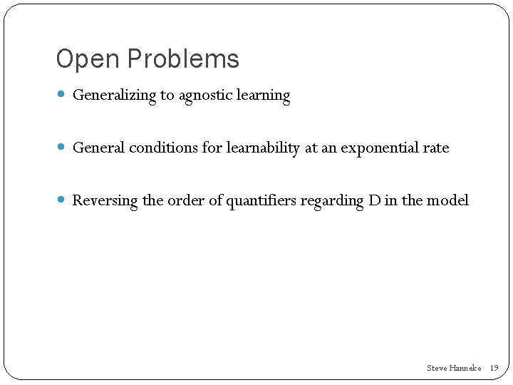 Open Problems Generalizing to agnostic learning General conditions for learnability at an exponential rate