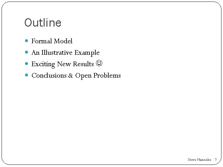 Outline Formal Model An Illustrative Example Exciting New Results Conclusions & Open Problems Steve