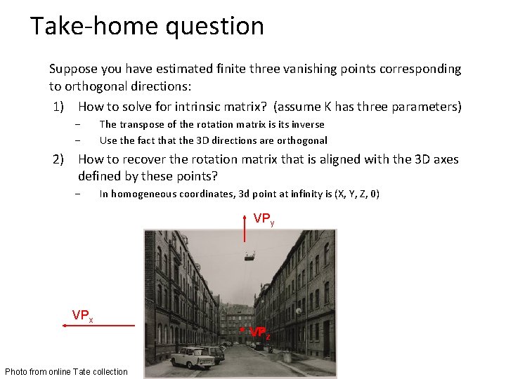 Take-home question Suppose you have estimated finite three vanishing points corresponding to orthogonal directions: