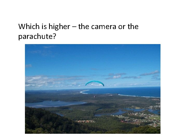 Which is higher – the camera or the parachute? 