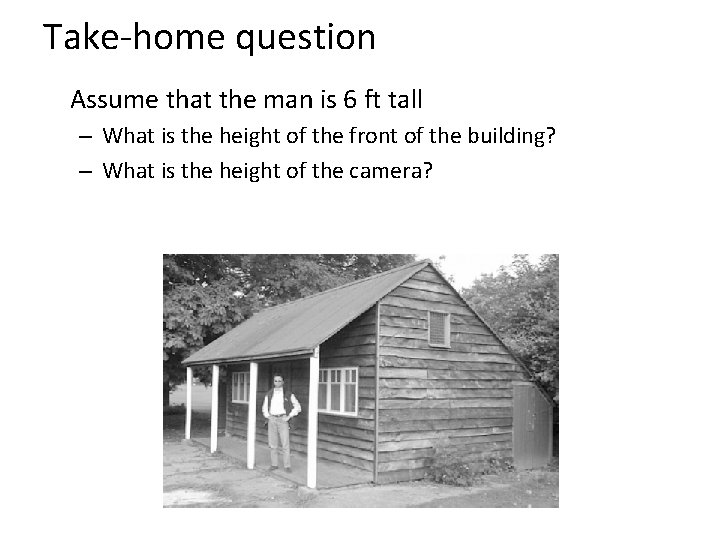 Take-home question Assume that the man is 6 ft tall – What is the