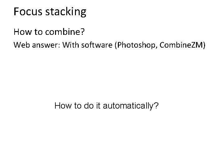 Focus stacking How to combine? Web answer: With software (Photoshop, Combine. ZM) How to