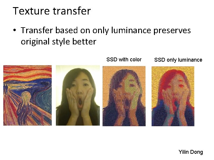 Texture transfer • Transfer based on only luminance preserves original style better SSD with