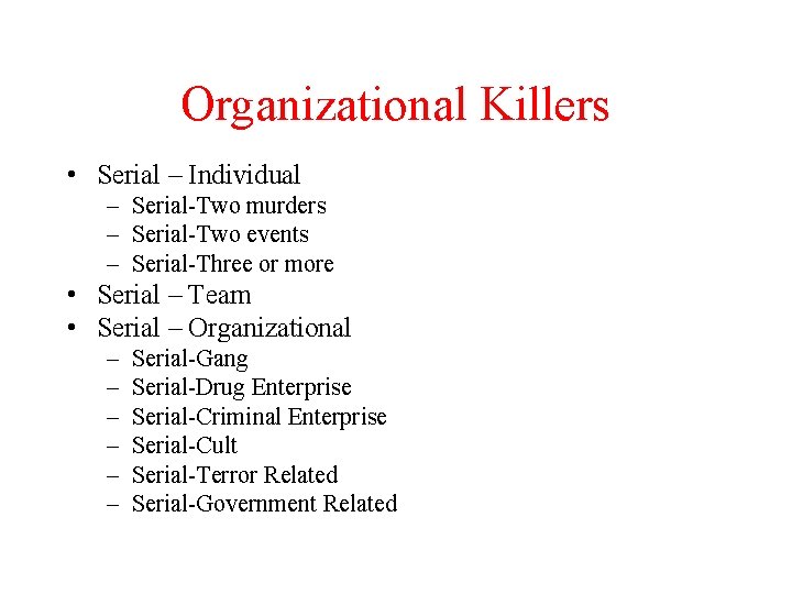 Organizational Killers • Serial – Individual – Serial-Two murders – Serial-Two events – Serial-Three