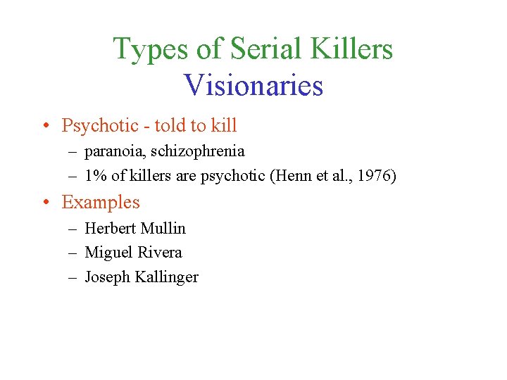 Types of Serial Killers Visionaries • Psychotic - told to kill – paranoia, schizophrenia