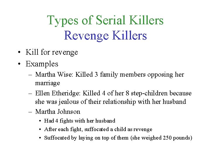 Types of Serial Killers Revenge Killers • Kill for revenge • Examples – Martha