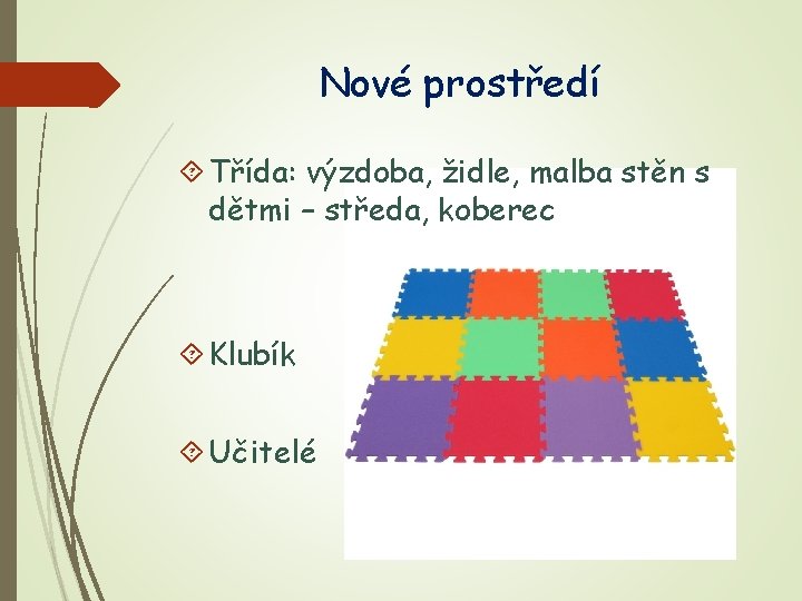 Nové prostředí Třída: výzdoba, židle, malba stěn s dětmi – středa, koberec Klubík Učitelé