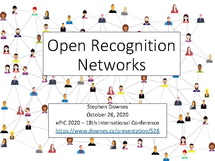Open Recognition Networks Stephen Downes October 26, 2020 e. PIC 2020 – 18 th