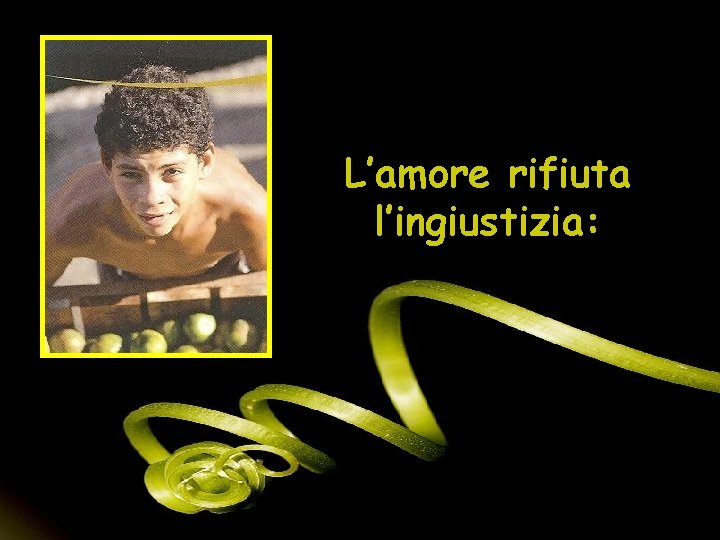 L’amore rifiuta l’ingiustizia: 