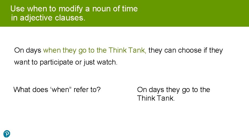 Use when to modify a noun of time in adjective clauses. On days when