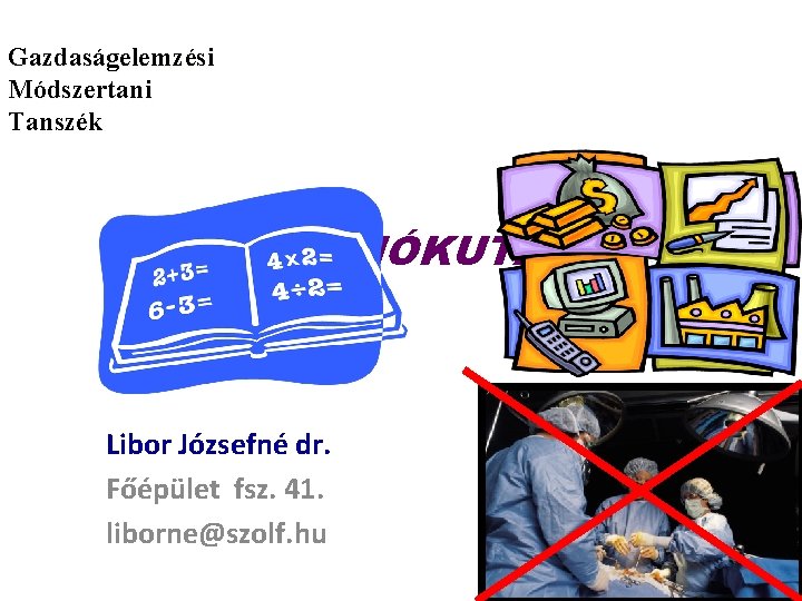 Gazdaságelemzési Módszertani Tanszék OPERÁCIÓKUTATÁS Libor Józsefné dr. Főépület fsz. 41. liborne@szolf. hu 