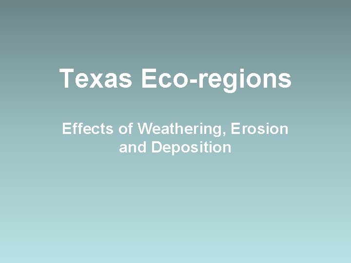 Texas Eco-regions Effects of Weathering, Erosion and Deposition 