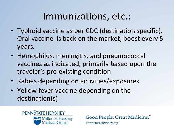 Immunizations, etc. : • Typhoid vaccine as per CDC (destination specific). Oral vaccine is
