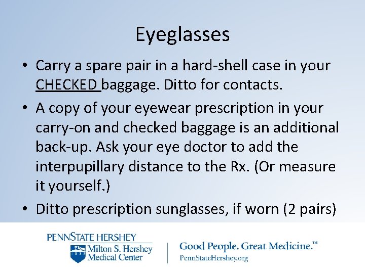 Eyeglasses • Carry a spare pair in a hard-shell case in your CHECKED baggage.