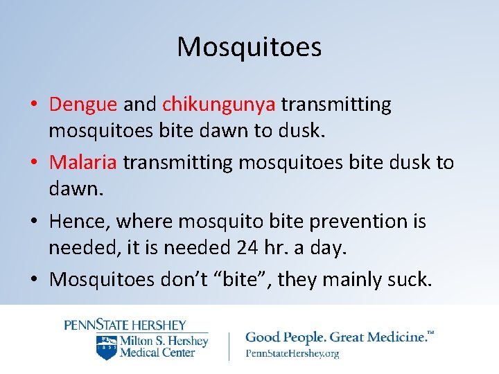 Mosquitoes • Dengue and chikungunya transmitting mosquitoes bite dawn to dusk. • Malaria transmitting