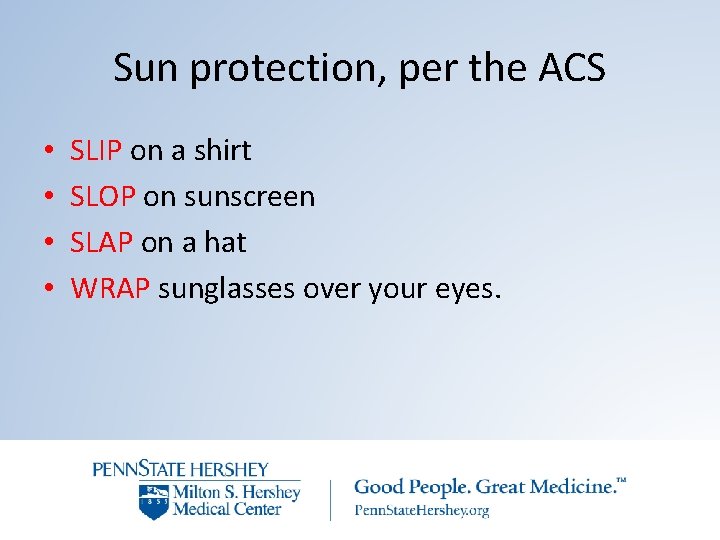 Sun protection, per the ACS • • SLIP on a shirt SLOP on sunscreen