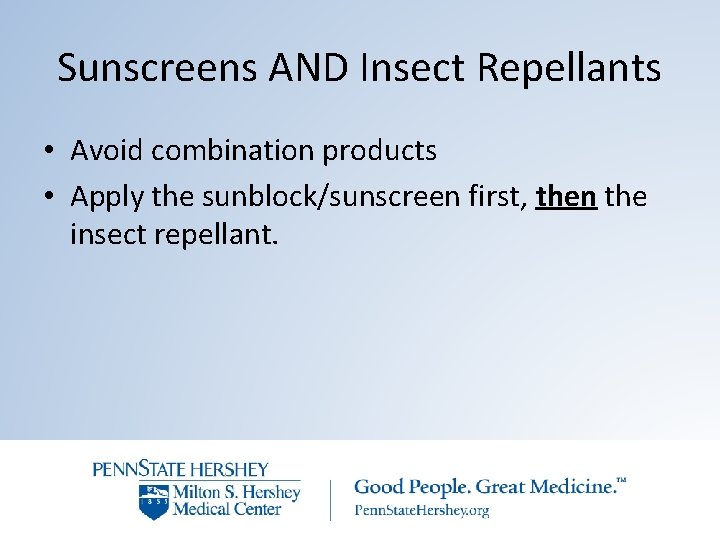 Sunscreens AND Insect Repellants • Avoid combination products • Apply the sunblock/sunscreen first, then