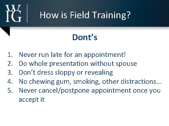 How is Field Training? Dont’s 1. 2. 3. 4. 5. Never run late for