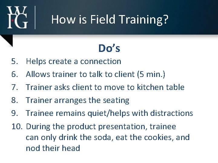 How is Field Training? Do’s 5. 6. 7. 8. 9. 10. Helps create a