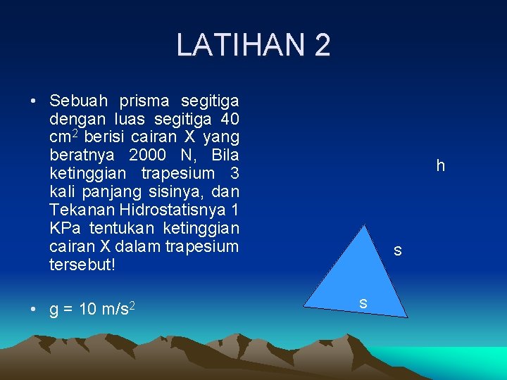 LATIHAN 2 • Sebuah prisma segitiga dengan luas segitiga 40 cm 2 berisi cairan