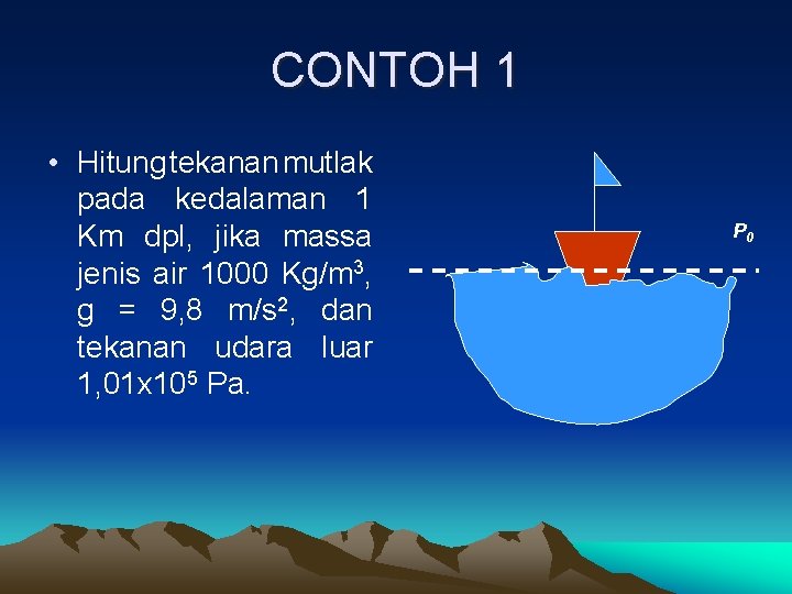 CONTOH 1 • Hitung tekanan mutlak pada kedalaman 1 Km dpl, jika massa jenis