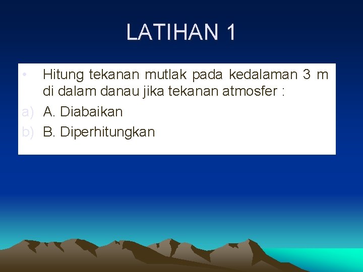 LATIHAN 1 • Hitung tekanan mutlak pada kedalaman 3 m di dalam danau jika