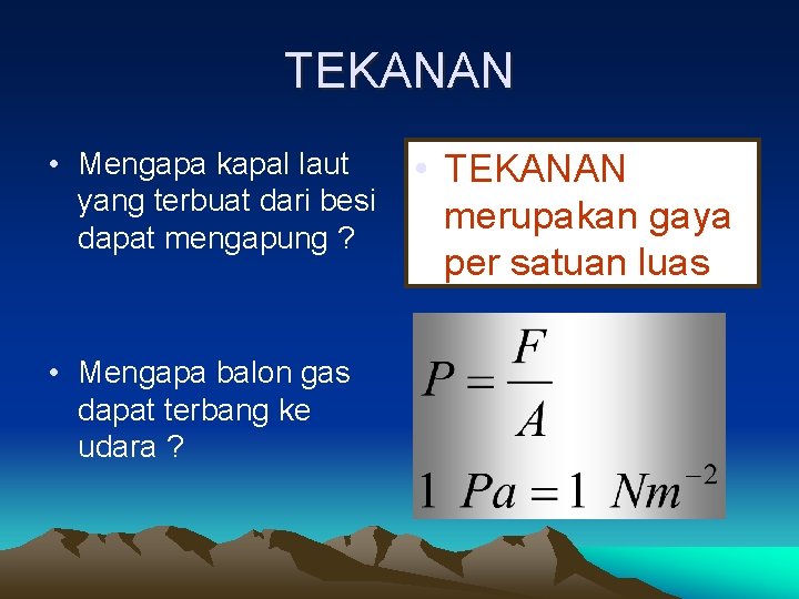 TEKANAN • Mengapa kapal laut yang terbuat dari besi dapat mengapung ? • Mengapa