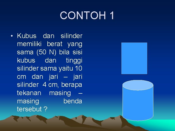 CONTOH 1 • Kubus dan silinder memiliki berat yang sama (50 N) bila sisi