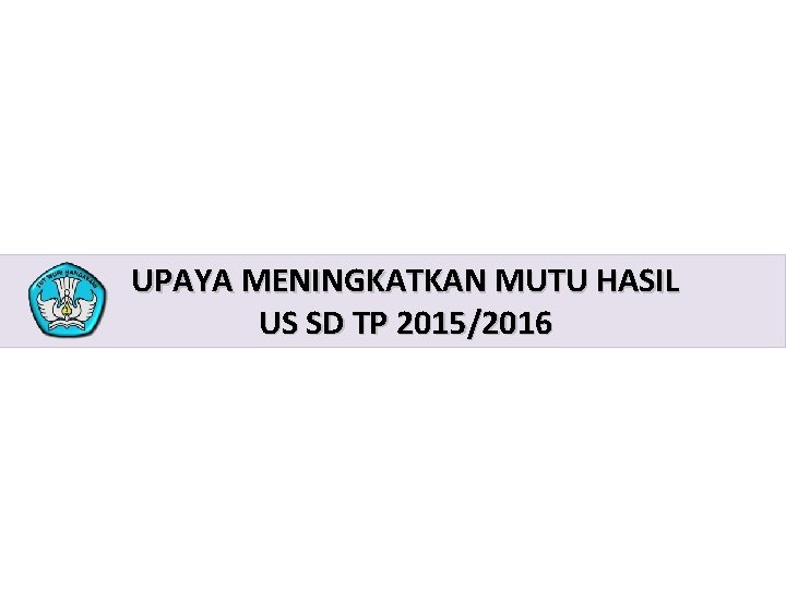 UPAYA MENINGKATKAN MUTU HASIL US SD TP 2015/2016 PROGRAM KKG PENINGKATAN MUTU KELAS 6