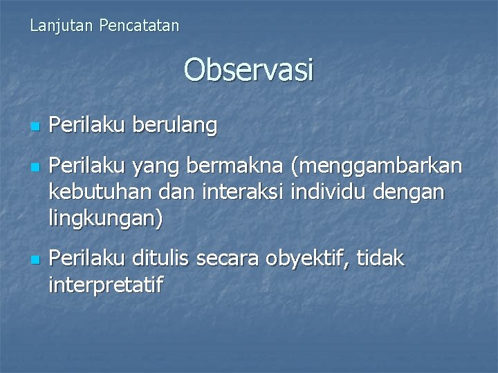 Lanjutan Pencatatan Observasi n n n Perilaku berulang Perilaku yang bermakna (menggambarkan kebutuhan dan