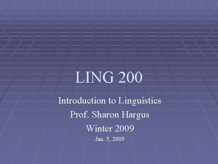 LING 200 Introduction to Linguistics Prof. Sharon Hargus Winter 2009 Jan. 5, 2009 