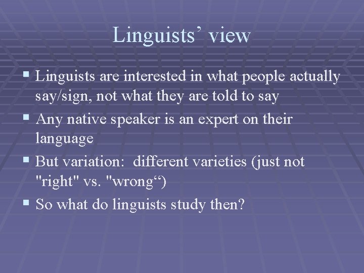 Linguists’ view § Linguists are interested in what people actually say/sign, not what they