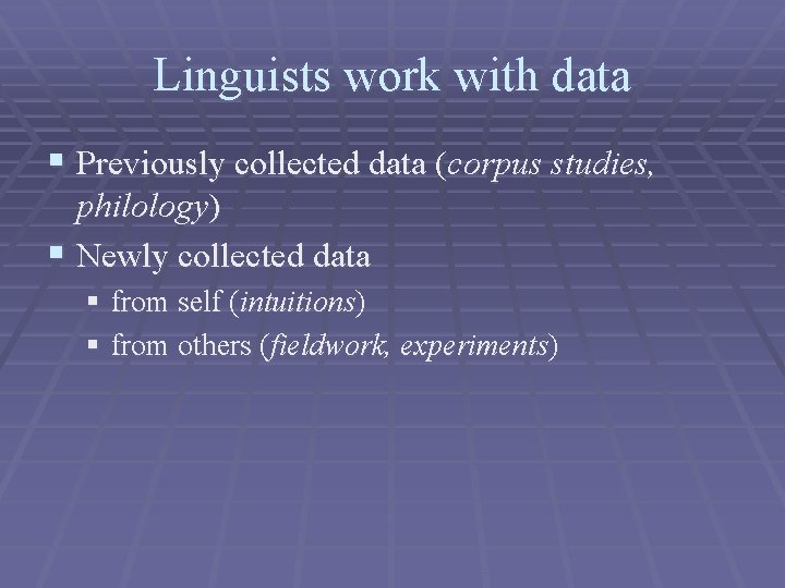 Linguists work with data § Previously collected data (corpus studies, philology) § Newly collected