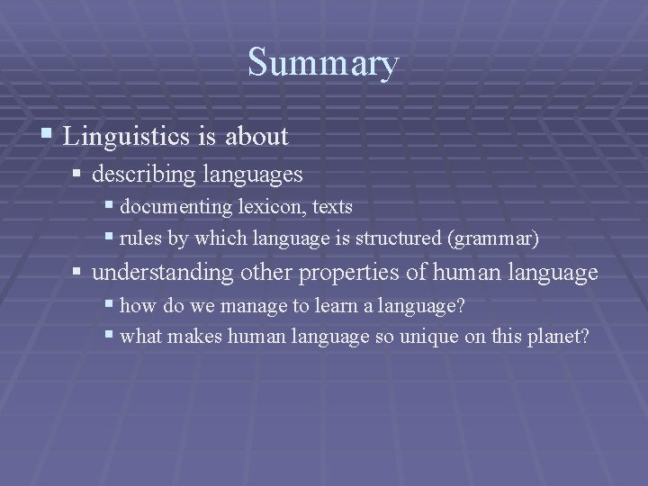 Summary § Linguistics is about § describing languages § documenting lexicon, texts § rules