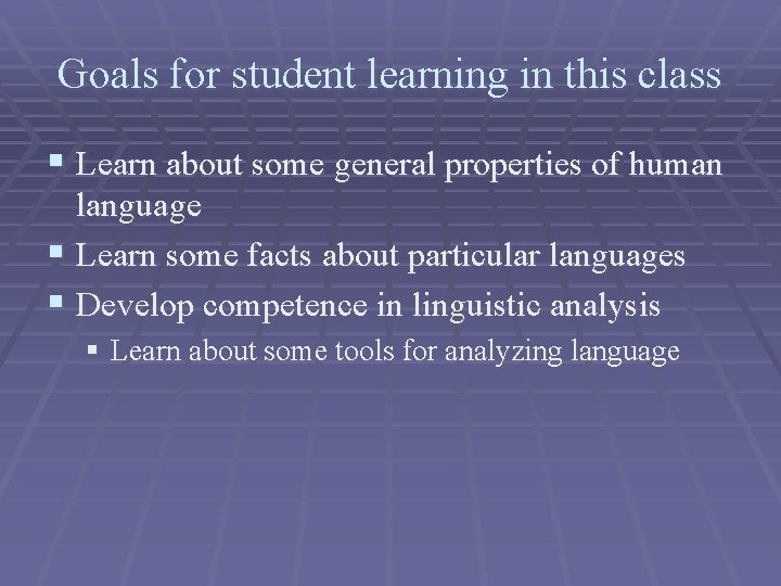 Goals for student learning in this class § Learn about some general properties of