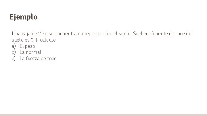 Ejemplo Una caja de 2 kg se encuentra en reposo sobre el suelo. Si