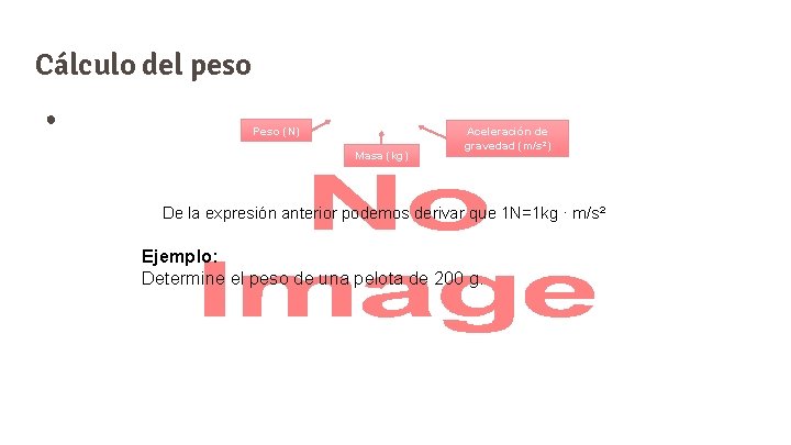 Cálculo del peso ● Peso (N) Masa (kg) Aceleración de gravedad (m/s²) De la