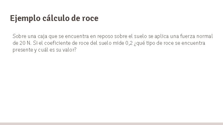 Ejemplo cálculo de roce Sobre una caja que se encuentra en reposo sobre el