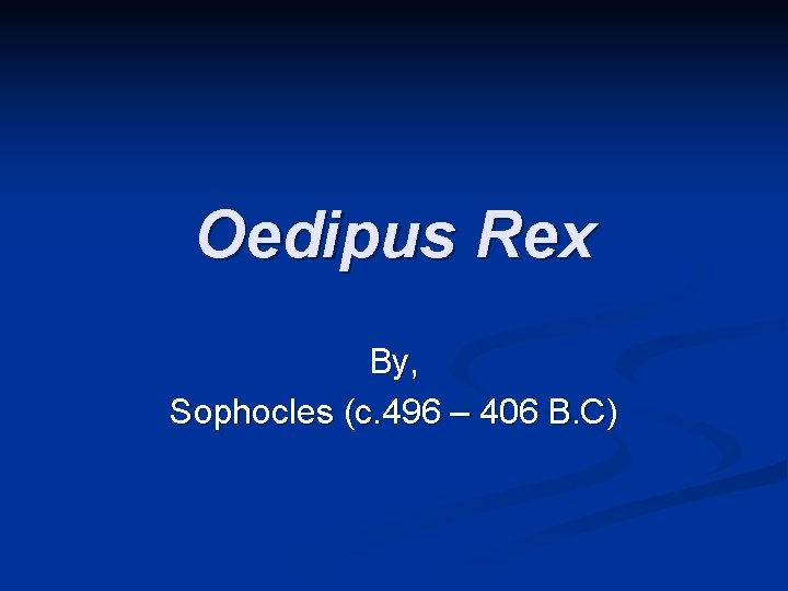 Oedipus Rex By, Sophocles (c. 496 – 406 B. C) 