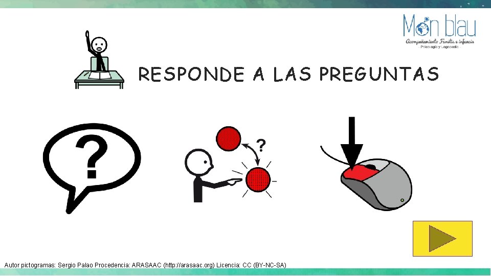 RESPONDE A LAS PREGUNTAS Autor pictogramas: Sergio Palao Procedencia: ARASAAC (http: //arasaac. org) Licencia: RESPONDE A LAS PREGUNTAS Autor pictogramas: Sergio Palao Procedencia: ARASAAC (http: //arasaac. org) Licencia: