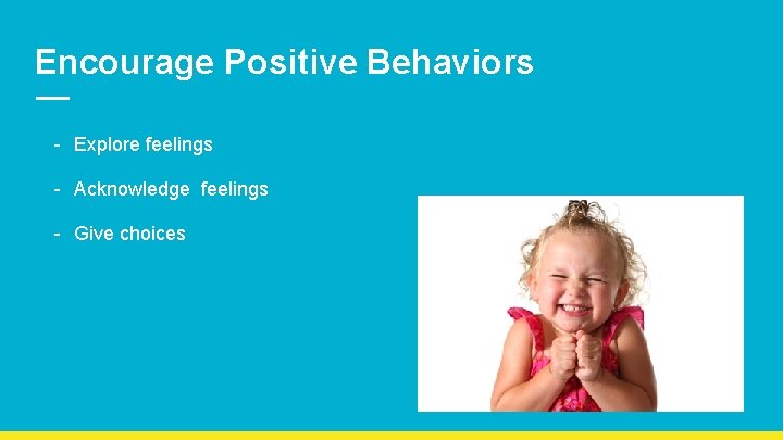 Encourage Positive Behaviors - Explore feelings - Acknowledge feelings - Give choices 